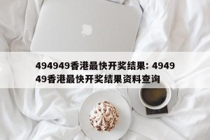 494949香港最快开奖结果: 494949香港最快开奖结果资料查询