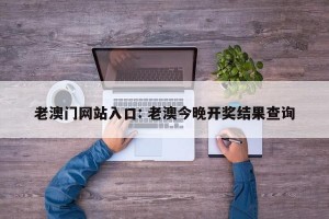 老澳门网站入口: 老澳今晚开奖结果查询